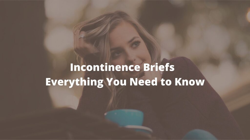 Incontinence Briefs – A Guide To Urinary Leakage