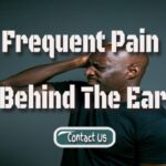 Frequent Pain Behind The Ear – How Is It Affecting Your Ears?