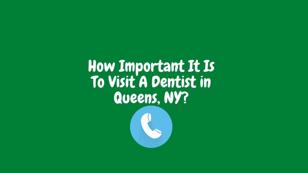 How Important It Is To Visit Regularly To A Dentist in Queens, NY?