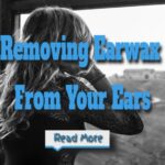 Guidelines for Removing Earwax from Your Ears