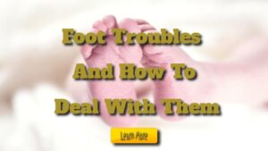 Foot Troubles and How to Deal with Them