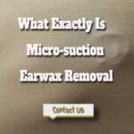 What Exactly Is Micro-suction Earwax Removal?