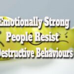 Emotionally Strong People Resist Destructive Behaviours