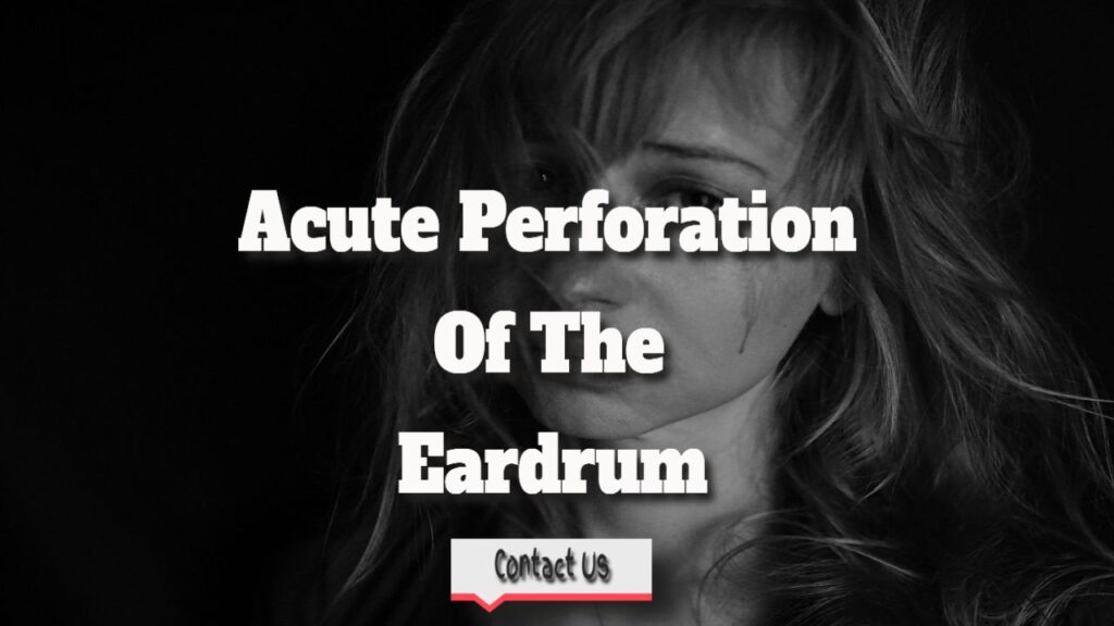 An Eardrum Has Ruptured—Acute Perforation Of The Eardrum.